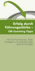 Title: Erfolg durch Führungsstärke - 100 Coaching Tipps, Author: Franz Balik