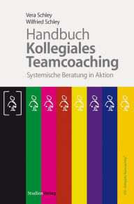 Title: Handbuch Kollegiales Teamcoaching: Systemische Beratung in Aktion, Author: Vera Schley