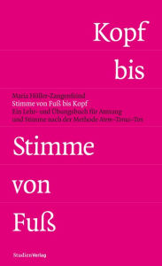 Title: Stimme von Fuß bis Kopf: Ein Lehr- und Übungsbuch für Atmung und Stimme nach der Methode Atem-Tonus-Ton, Author: Maria Höller-Zangenfeind