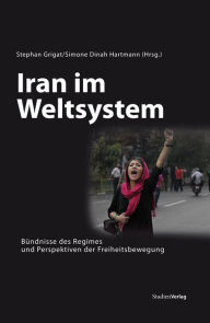 Title: Iran im Weltsystem: Bündnisse des Regimes und Perspektiven der Freiheitsbewegung, Author: Simone Dinah Hartmann