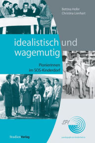 Title: idealistisch und wagemutig: Pionierinnen im SOS-Kinderdorf, Author: Bettina Hofer
