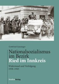 Title: Nationalsozialismus im Bezirk Ried im Innkreis: Widerstand und Verfolgung 1938-1945, Author: Gottfried Gansinger