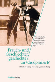 Title: Frauen- und Geschlechtergeschichte un/diszipliniert?: Aktuelle Beiträge aus der jungen Forschung, Author: Veronika Helfert