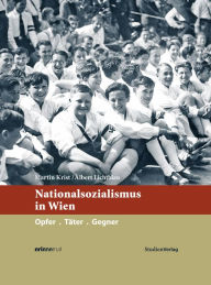 Title: Nationalsozialismus in Wien: Opfer. Täter. Gegner., Author: Martin Krist