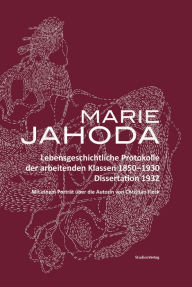 Title: Lebensgeschichtliche Protokolle der arbeitenden Klassen 1850-1930: Dissertation 1932, Author: Marie Jahoda