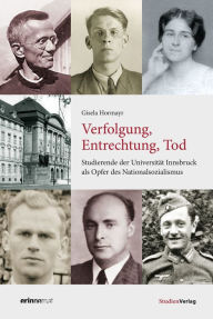 Title: Verfolgung, Entrechtung, Tod: Studierende der Universität Innsbruck als Opfer des Nationalsozialismus, Author: Gisela Hormayr