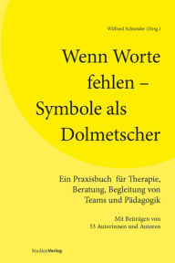 Title: Wenn Worte fehlen - Symbole als Dolmetscher: Ein Praxisbuch für Therapie, Beratung, Begleitung von Teams und Pädagogik. Mit Beiträgen von 33 Autorinnen und Autoren, Author: Wilfried Schneider