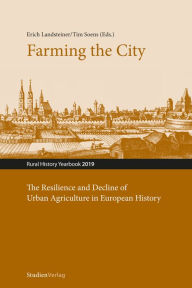 Title: Farming the City: The Resilience and Decline of Urban Agriculture in European History. Resilienz und Niedergang der städtischen Landwirtschaft in der europäischen Geschichte, Author: Erich Landsteiner