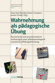 Title: Wahrnehmung als pädagogische Übung: Theoretische und praxisorientierte Auslotungen einer phänomenologisch orientierten Bildungsforschung, Author: Hans Karl Peterlini