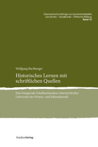 Title: Historisches Lernen mit schriftlichen Quellen: Eine kategoriale Schulbuchanalyse österreichischer Lehrwerke der Primar- und Sekundarstufe, Author: Wolfgang Buchberger