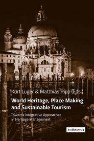 Title: World Heritage, Place Making and Sustainable Tourism: Towards Integrative Approaches in Heritage Management, Author: Kurt Luger