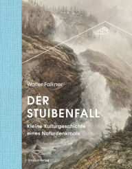 Title: Der Stuibenfall: Kleine Kulturgeschichte eines Naturdenkmals, Author: Walter Falkner