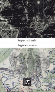 Title: Geschichte und Region/Storia e regione 30/1 (2021): Region und Welt/Regione e mondo, Author: Francesca Brunet
