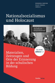 Title: Nationalsozialismus und Holocaust - Materialien, Zeitzeugen und Orte der Erinnerung in der schulischen Bildung: 20 Jahre _erinnern.at_, Author: Werner Dreier