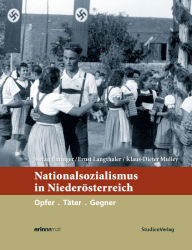 Title: Nationalsozialismus in Niederösterreich: Opfer. Täter. Gegner, Author: Stefan Eminger