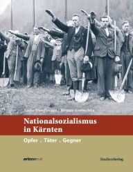Title: Nationalsozialismus in Kärnten: Opfer. Täter. Gegner., Author: Nadja Danglmaier