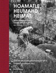 Title: Hoamatle. Heumahd. Heimat.: Ötztaler Museumsgeschichte(n) Teil 2, Author: Edith Hessenberger