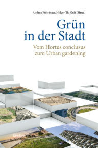 Title: Grün in der Stadt: Vom Hortus conclusus zum Urban gardening, Author: Andrea Pühringer