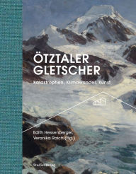 Title: Ötztaler Gletscher: Katastrophen, Klimawandel, Kunst, Author: Edith Hessenberger