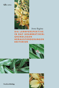 Title: Die Lernperspektive in DaF-Grammatiken: Grundlagen Herausforderungen Kriterien, Author: Irene Rogina