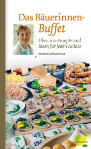 Title: Das Bäuerinnen-Buffet: Über 200 Rezepte und Ideen für jeden Anlass, Author: Maria Gschwentner