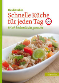 Title: Schnelle Küche für jeden Tag: Frisch kochen leicht gemacht, Author: Heidi Huber