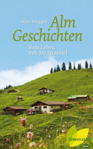 Title: Almgeschichten: Vom Leben nah am Himmel, Author: Irene Prugger