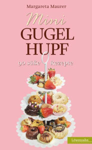 Title: Mini-Gugelhupf: 90 süße Rezepte, Author: Margareta Maurer