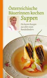 Title: Österreichische Bäuerinnen kochen Suppen: Die besten Rezepte aus allen neun Bundesländern, Author: Löwenzahn Verlag