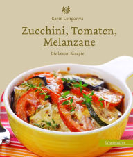 Title: Zucchini, Tomaten, Melanzane: Die besten Rezepte, Author: Karin Longariva