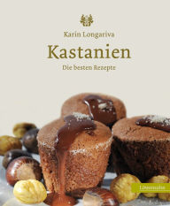 Title: Kastanien: Die besten Rezepte, Author: Karin Longariva