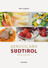 Title: Genussland Südtirol: Einfach frisch kochen, Author: Karin Longariva