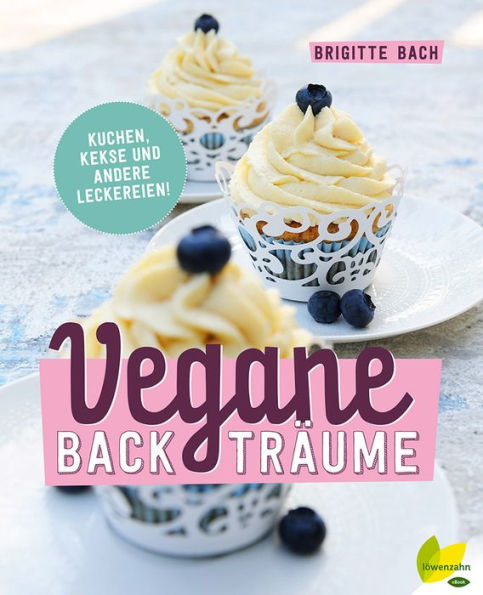 Vegane Backträume: Kuchen, Kekse und andere Leckereien