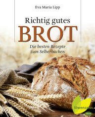 Title: Richtig gutes Brot: Die besten Rezepte zum Selberbacken, Author: Eva Maria Lipp