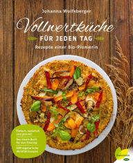Title: Vollwertküche für jeden Tag: Rezepte einer Bio-Pionierin, Author: Johanna Wolfsberger