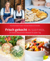 Title: Frisch gekocht in Südtirol: Die besten Bäuerinnen-Rezepte für jeden Tag, Author: Maria Reichhalter Prader