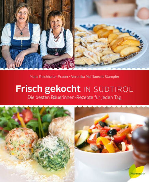 Frisch gekocht in Südtirol: Die besten Bäuerinnen-Rezepte für jeden Tag