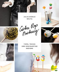 Title: Cake Pop Bakery: Tipps, Tricks und einzigartige Designs, Author: Julia Wojta