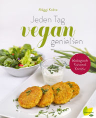 Title: Jeden Tag vegan genießen: Biologisch. Saisonal. Kreativ, Author: Mäggi Kokta