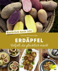 Title: Natürlich koch ich! Erdäpfel: Vielfalt, die glücklich macht, Author: Yvonne Schwarzinger