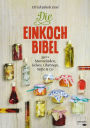 Die Einkoch-Bibel: 350 x Marmeladen, Gelees, Chutneys, Säfte & Co