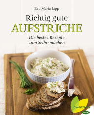 Title: Richtig gute Aufstriche: Die besten Rezepte zum Selbermachen, Author: Eva Maria Lipp
