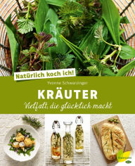 Title: Natürlich koch ich! Kräuter: Vielfalt, die glücklich macht, Author: Yvonne Schwarzinger