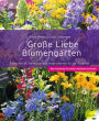 Große Liebe Blumengarten: Tipps, Tricks, Knowhow und Inspirationen für Ihr Paradies. Das Praxisbuch für Garten-Neulinge und Profis