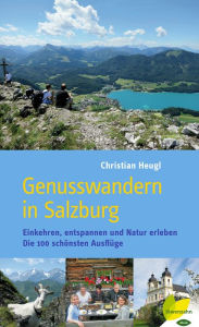 Title: Genusswandern in Salzburg: Einkehren, entspannen und Natur erleben. Die 100 schönsten Ausflüge, Author: Christian Heugl