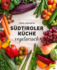 Title: Südtiroler Küche vegetarisch, Author: Karin Longariva