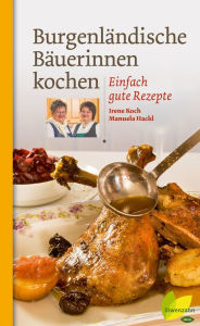 Title: Burgenländische Bäuerinnen kochen: Einfach gute Rezepte, Author: Irene Koch