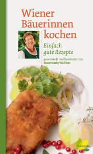 Title: Wiener Bäuerinnen kochen: Einfach gute Rezepte, Author: Rosemarie Wallner