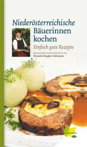 Title: Niederösterreichische Bäuerinnen kochen: Einfach gute Rezepte, Author: Daniela Riegler-Fabianek