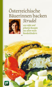 Title: Österreichische Bäuerinnen backen Strudel: 200 süße und pikante Rezepte aus allen neun Bundesländern, Author: Löwenzahnverlag